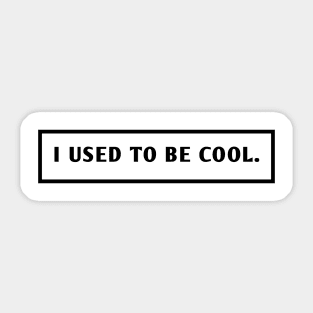 I Used To Be Cool Sticker